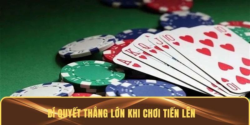 Bí quyết thắng lớn khi chơi tiến lên