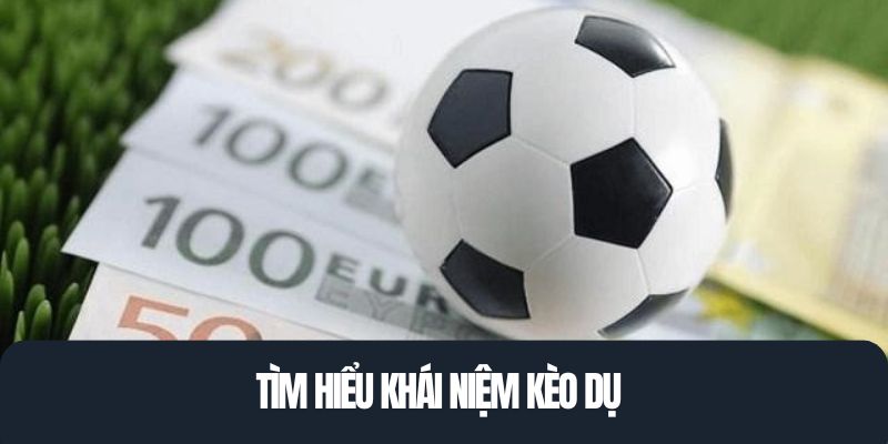 Tìm hiểu khái niệm kèo dụ