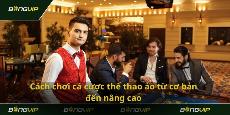 Cách chơi cá cược thể thao ảo từ cơ bản đến nâng cao